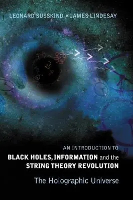 Bevezetés a fekete lyukakba, az információ és a húrelmélet forradalma, An: A holografikus univerzum - Introduction to Black Holes, Information and the String Theory Revolution, An: The Holographic Universe