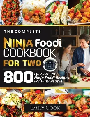 A teljes Ninja Foodi szakácskönyv két személyre: 800 gyors és egyszerű Ninja Foodi recept elfoglalt embereknek - The Complete Ninja Foodi Cookbook for Two: 800 Quick and Easy Ninja Foodi Recipes for Busy People