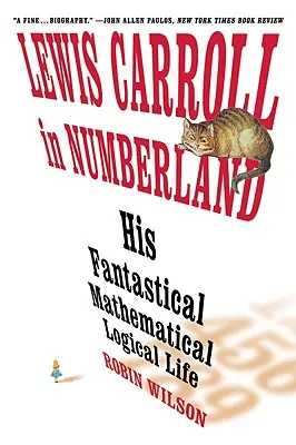 Lewis Carroll in Numberland: A fantasztikus matematikai logikai élet: Egy agónia nyolc részletben - Lewis Carroll in Numberland: His Fantastical Mathematical Logical Life: An Agony in Eight Fits