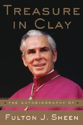 Kincs az agyagban: Fulton J. Sheen önéletrajza - Treasure in Clay: The Autobiography of Fulton J. Sheen