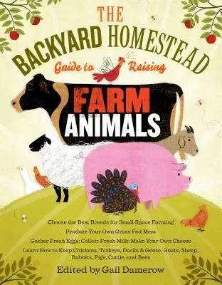 The Backyard Homestead Guide to Raising Farm Animals: Válassza ki a legjobb fajtákat a kistérségi gazdálkodáshoz, termeljen saját fűvel táplált húst, gyűjtsön friss tojást. - The Backyard Homestead Guide to Raising Farm Animals: Choose the Best Breeds for Small-Space Farming, Produce Your Own Grass-Fed Meat, Gather Fresh Eg