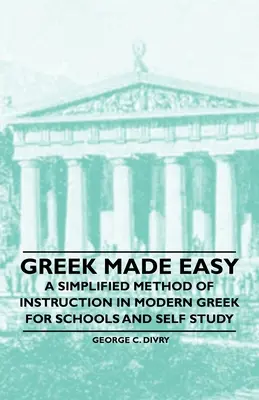 Könnyű görögül - Egyszerűsített módszer a modern görög nyelv oktatására iskolai és önképzőkörök számára - Greek Made Easy - A Simplified Method of Instruction in Modern Greek for Schools and Self Study