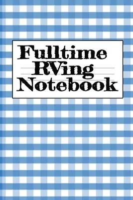 Fulltime RVing Notebook: Motorhome Journey Journey Memory Note Logbook - Rver Road Trip Tracker Logging Pad - Rv Planning & Tracking Notepad - Fulltime RVing Notebook: Motorhome Journey Memory Note Logbook - Rver Road Trip Tracker Logging Pad - Rv Planning & Tracking Notepad