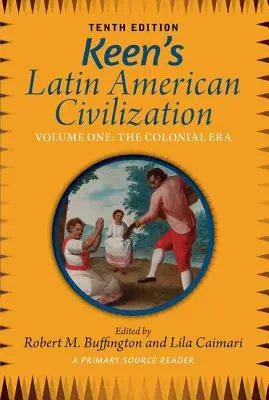 Keen's Latin American Civilization, Volume 1: A Primary Source Reader, Volume One: The Colonial Era (A latin-amerikai civilizáció, 1. kötet: Elsődleges forrásolvasó, 1. kötet: A gyarmati korszak) - Keen's Latin American Civilization, Volume 1: A Primary Source Reader, Volume One: The Colonial Era