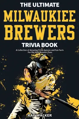A végső Milwaukee Brewers kvízkönyv: Csodálatos kvízkérdések és vicces tények gyűjteménye a kemény Brewers-rajongóknak! - The Ultimate Milwaukee Brewers Trivia Book: A Collection of Amazing Trivia Quizzes and Fun Facts for Die-Hard Brewers Fans!