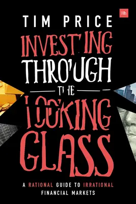 Befektetés a tükörképen keresztül: Racionális útmutató az irracionális pénzügyi piacokra - Investing Through the Looking Glass: A Rational Guide to Irrational Financial Markets