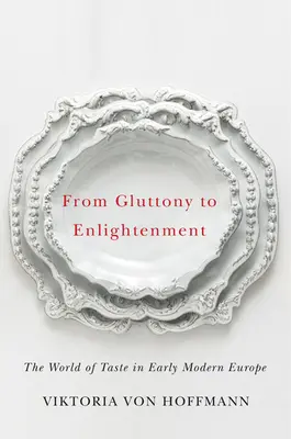 A falánkságtól a felvilágosodásig: Az ízlés világa a kora újkori Európában - From Gluttony to Enlightenment: The World of Taste in Early Modern Europe