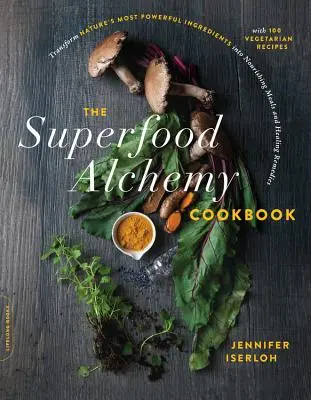 The Superfood Alchemy Cookbook: A természet legerősebb összetevőinek átalakítása tápláló ételekké és gyógyító gyógymódokká - The Superfood Alchemy Cookbook: Transform Nature's Most Powerful Ingredients Into Nourishing Meals and Healing Remedies