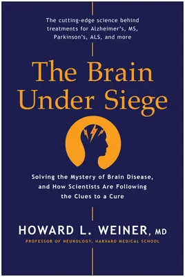 Az agy ostrom alatt: Az agybetegségek rejtélyének megfejtése, és hogyan követik a tudósok a gyógymód nyomát - The Brain Under Siege: Solving the Mystery of Brain Disease, and How Scientists Are Following the Clues to a Cure