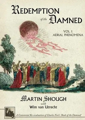 Az elkárhozottak megváltása: Vol. 1: Aerial Phenomena, A Centennial Re-evaluation of Charles Fort's 'Book of the Damned' (A kárhozottak könyve) százéves újraértékelése - Redemption of the Damned: Vol. 1: Aerial Phenomena, A Centennial Re-evaluation of Charles Fort's 'Book of the Damned'