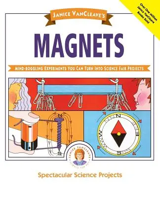 Janice Vancleave's Magnets: Mind-Boggling Experiments You Can Turn Into Science Fair Projects (Elképesztő kísérletek, amelyeket tudományos kiállítási projektekké alakíthatsz) - Janice Vancleave's Magnets: Mind-Boggling Experiments You Can Turn Into Science Fair Projects