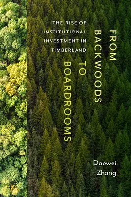 A hátsó erdőtől az igazgatósági szobákig: Az intézményi befektetések felemelkedése a fásításban - From Backwoods to Boardrooms: The Rise of Institutional Investment in Timberland