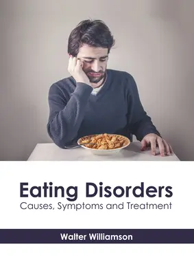 Eating Disorders: A táplálkozási zavarok: okok, tünetek és kezelés - Eating Disorders: Causes, Symptoms and Treatment