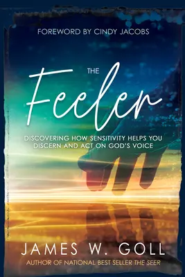 The Feeler: Fedezd fel, hogyan segít az érzékenység Isten hangjának megkülönböztetésében és cselekvésében - The Feeler: Discovering How Sensitivity Helps You Discern and Act on God's Voice