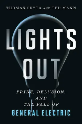 Lights Out: Büszkeség, tévhit és a General Electric bukása - Lights Out: Pride, Delusion, and the Fall of General Electric