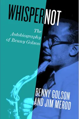 Whisper Not: Benny Golson önéletrajza - Whisper Not: The Autobiography of Benny Golson