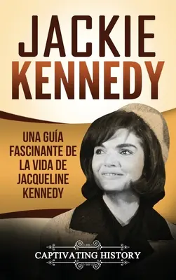 Jackie Kennedy: Una gua fascinante de la vida de Jacqueline Kennedy Onassis