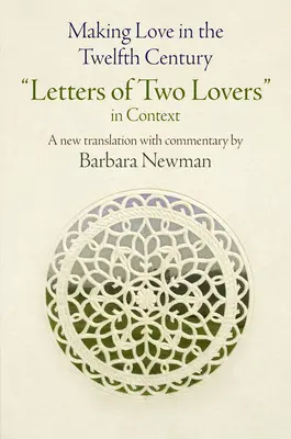 Szerelmeskedés a tizenkettedik században: Két szerelmes levelezése kontextusban - Making Love in the Twelfth Century: Letters of Two Lovers in Context