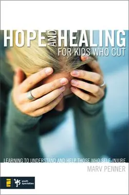 Remény és gyógyulás a vágott gyerekeknek: Tanulás megérteni és segíteni azoknak, akik önmagukat bántják - Hope and Healing for Kids Who Cut: Learning to Understand and Help Those Who Self-Injure