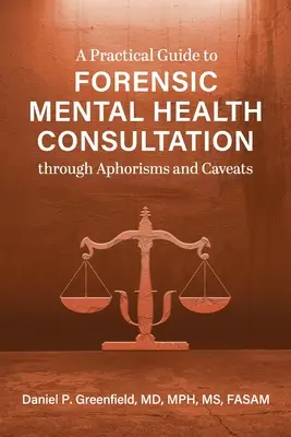 Gyakorlati útmutató az igazságügyi mentális egészségügyi konzultációhoz aforizmákon és figyelmeztetéseken keresztül - A Practical Guide to Forensic Mental Health Consultation through Aphorisms and Caveats
