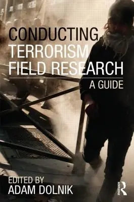 A terrorizmus helyszíni kutatásának lebonyolítása: Útmutató - Conducting Terrorism Field Research: A Guide