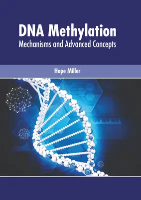 DNS-metiláció: Methylilálás: Mechanizmusok és továbbfejlesztett koncepciók - DNA Methylation: Mechanisms and Advanced Concepts