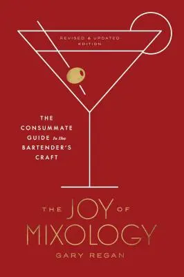 A mixológia öröme, átdolgozott és frissített kiadás: A tökéletes útmutató a csapos mesterségéhez - The Joy of Mixology, Revised and Updated Edition: The Consummate Guide to the Bartender's Craft