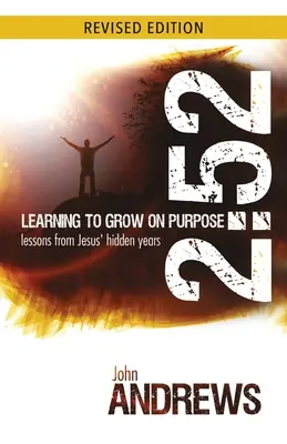 2: 52 Tanulj meg céltudatosan növekedni: Jézus rejtett éveinek tanulságai - 2: 52 Learning To Grow On Purpose: Lessons from Jesus' hidden years