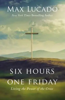 Hat óra egy pénteken: A kereszt erejének megélése - Six Hours One Friday: Living the Power of the Cross