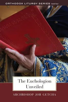 The Euchologion Unveiled (Az Euchologion leleplezve): A bizánci liturgikus gyakorlat magyarázata - The Euchologion Unveiled: An Explanation of Byzantine Liturgical Practice