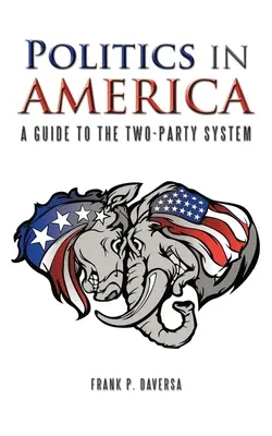 Politika Amerikában: Útmutató a kétpártrendszerhez - Politics in America: A Guide to the Two-Party System