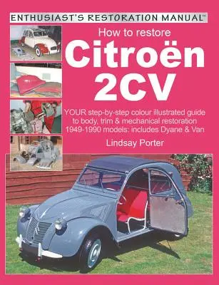 Hogyan kell helyreállítani a Citroen 2cv: A lépésről lépésre színes illusztrált útmutató a karosszéria, a kárpitozás és a mechanikus restauráláshoz 1949-1990 modellek: A Dyane és a V - How to Restore Citroen 2cv: Your Step-By-Step Colour Illustrated Guide to Body, Trim & Mechanical Restoration 1949-1990 Models: Includes Dyane & V