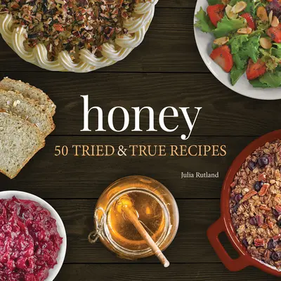 Méz: 50 kipróbált és igaz recept - Honey: 50 Tried & True Recipes