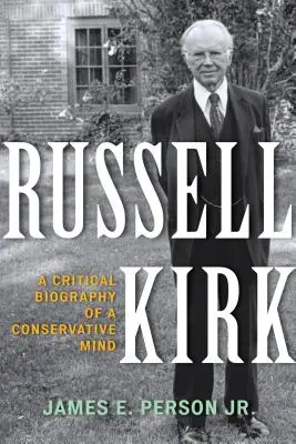 Russell Kirk: Egy konzervatív elme kritikus életrajza - Russell Kirk: A Critical Biography of a Conservative Mind