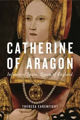 Aragóniai Katalin: Spanyolország infánsnője, Anglia királynője - Catherine of Aragon: Infanta of Spain, Queen of England