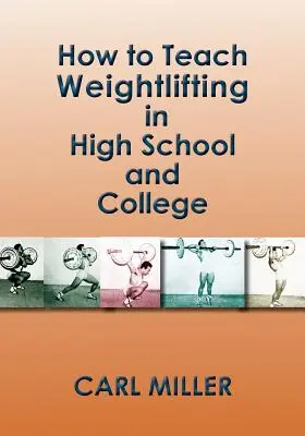 Hogyan tanítsuk a súlyemelést középiskolában és főiskolán: Kézikönyv - How to Teach Weightlifting in High School and College: A Manual