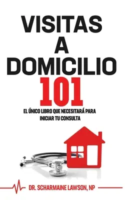 Visitas A Domicilio101: El nico libro que necesitar para iniciar tu consulta