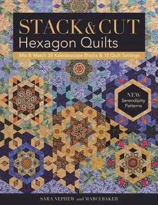 Stack & Cut Hexagon Quilts: Mix & Match 38 Kaleidoszkóp blokk és 12 Quilt Settings - New Serendipity Patterns - Stack & Cut Hexagon Quilts: Mix & Match 38 Kaleidoscope Blocks & 12 Quilt Settings - New Serendipity Patterns