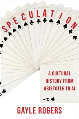 Spekuláció: A Cultural History from Aristotle to AI - Speculation: A Cultural History from Aristotle to AI