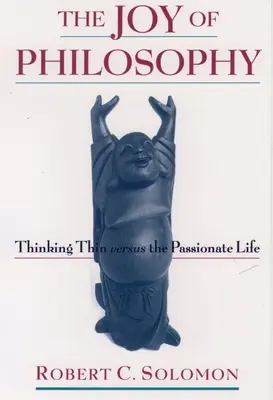 A filozófia öröme: A sovány gondolkodás a szenvedélyes élet ellenében - The Joy of Philosophy: Thinking Thin Versus the Passionate Life