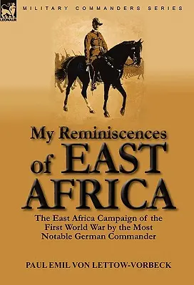 Kelet-afrikai emlékeim: A legnevesebb német parancsnok kelet-afrikai hadjárata az első világháborúban - My Reminiscences of East Africa: The East Africa Campaign of the First World War by the Most Notable German Commander