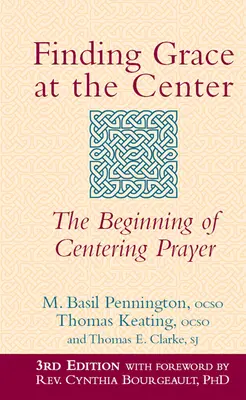 A kegyelem megtalálása a középpontban (3. kiadás): A központosító ima kezdete - Finding Grace at the Center (3rd Edition): The Beginning of Centering Prayer