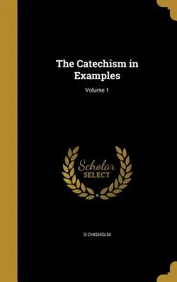 A katekizmus példákban; 1. kötet - The Catechism in Examples; Volume 1