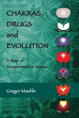 Csakrák, drogok és evolúció: A transzformatív állapotok térképe - Chakras, Drugs and Evolution: A Map of Transformative States