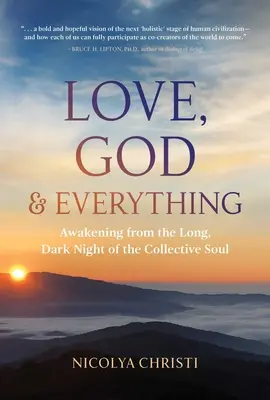 Szerelem, Isten és minden: Ébredés a kollektív lélek hosszú, sötét éjszakájából - Love, God, and Everything: Awakening from the Long, Dark Night of the Collective Soul