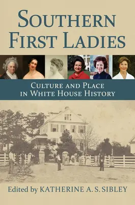Déli First Ladyk: Kultúra és hely a Fehér Ház történetében - Southern First Ladies: Culture and Place in White House History