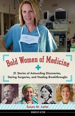 Az orvostudomány bátor asszonyai, 20: 21 történet meghökkentő felfedezésekről, merész műtétekről és gyógyító áttörésekről - Bold Women of Medicine, 20: 21 Stories of Astounding Discoveries, Daring Surgeries, and Healing Breakthroughs