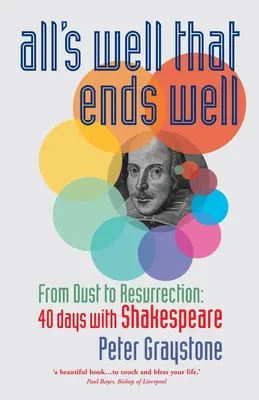 Minden jó, ha a vége jó: A portól a feltámadásig: 40 nap Shakespeare-rel - All's Well That Ends Well: From Dust to Resurrection: 40 days with Shakespeare