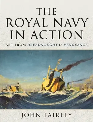 A királyi haditengerészet akcióban: Művészet a Dreadnoughttól a Vengeance-ig - The Royal Navy in Action: Art from Dreadnought to Vengeance