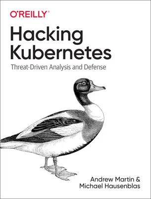 Hacking Kubernetes: Fenyegetésvezérelt elemzés és védelem - Hacking Kubernetes: Threat-Driven Analysis and Defense